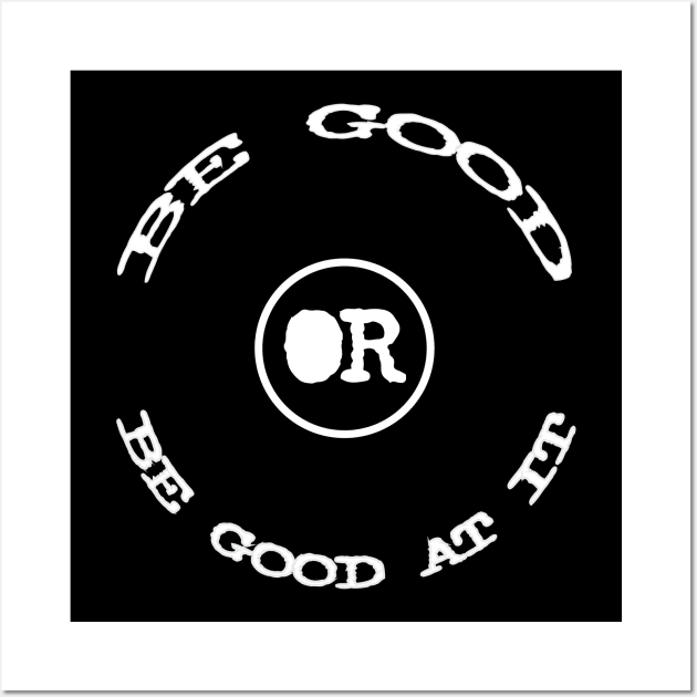 Be Good Or Be Good At It white Wall Art by Fuckinuts
